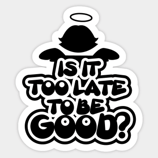 Is it too late to be good? Sticker